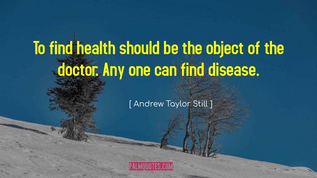 Andrew Taylor Still Quotes: To find health should be
