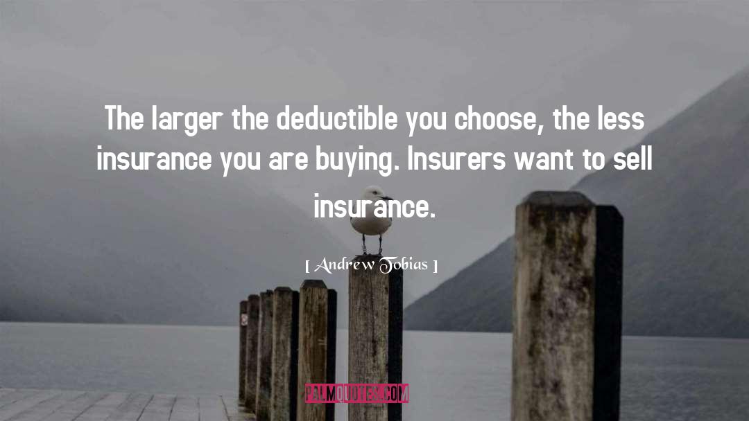 Andrew Tobias Quotes: The larger the deductible you