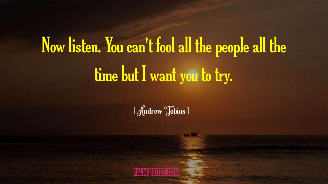 Andrew Tobias Quotes: Now listen. You can't fool