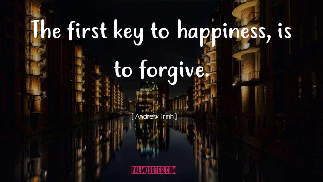 Andrew Trinh Quotes: The first key to happiness,