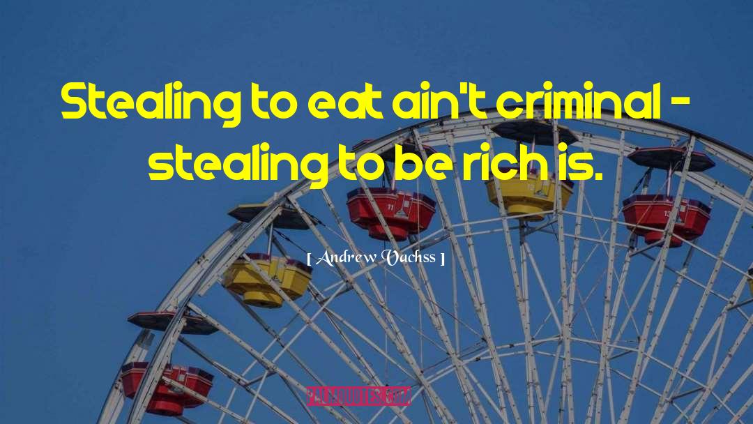 Andrew Vachss Quotes: Stealing to eat ain't criminal