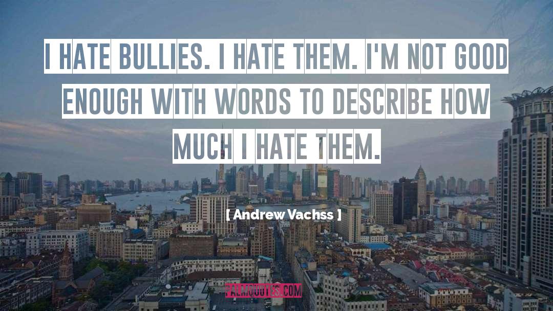 Andrew Vachss Quotes: I hate bullies. I hate