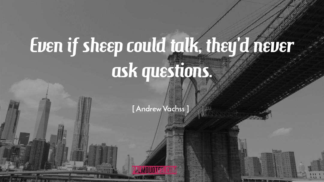 Andrew Vachss Quotes: Even if sheep could talk,