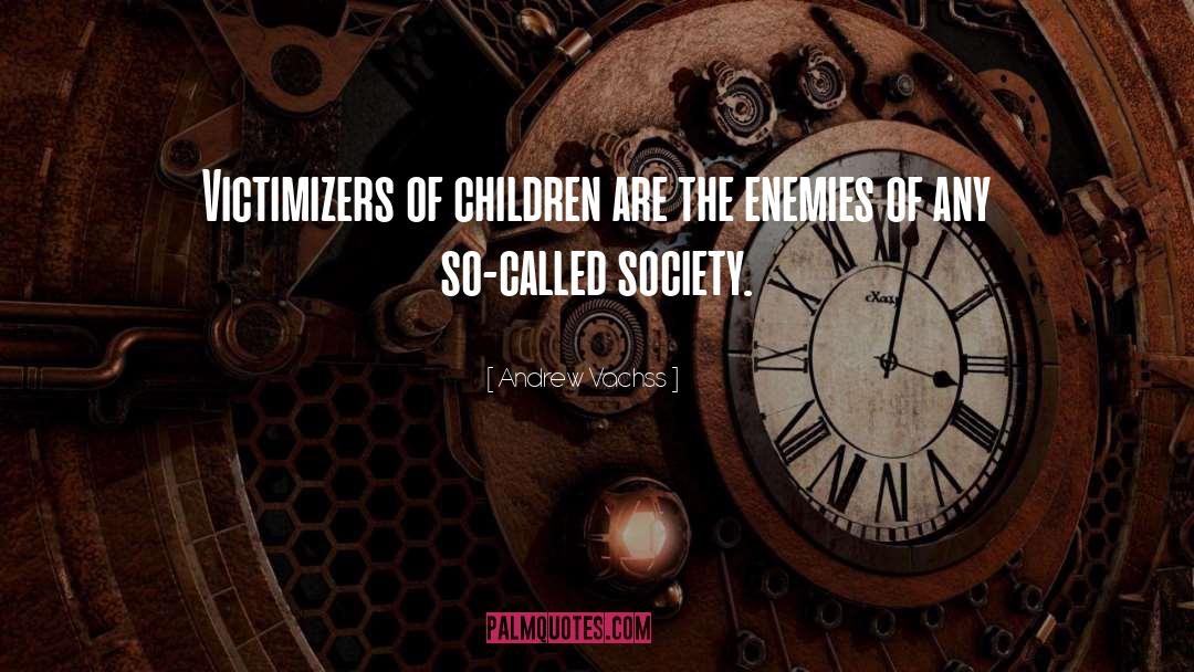 Andrew Vachss Quotes: Victimizers of children are the
