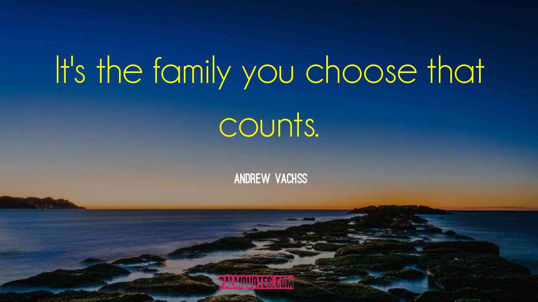 Andrew Vachss Quotes: It's the family you choose