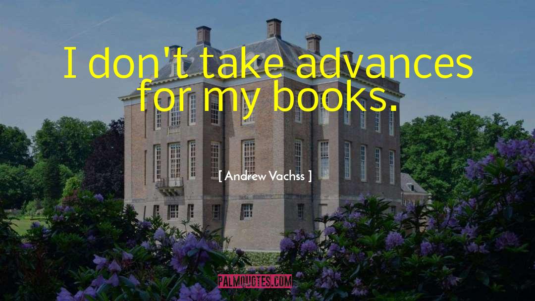 Andrew Vachss Quotes: I don't take advances for