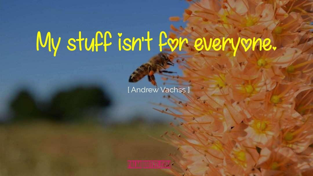 Andrew Vachss Quotes: My stuff isn't for everyone.