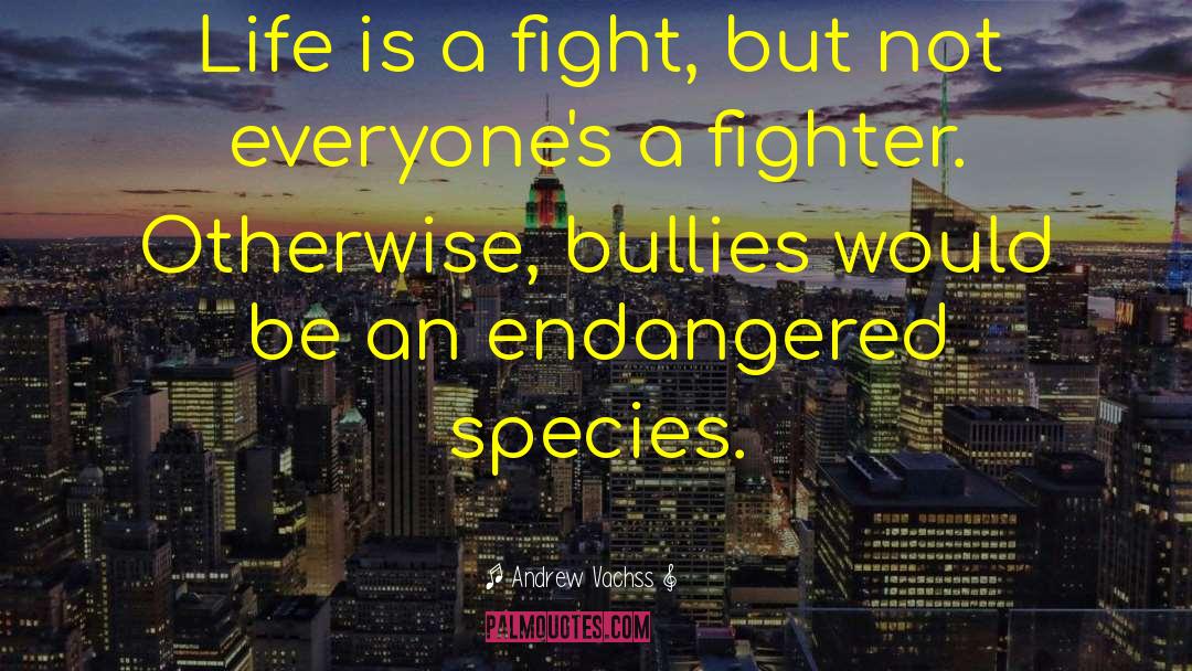Andrew Vachss Quotes: Life is a fight, but