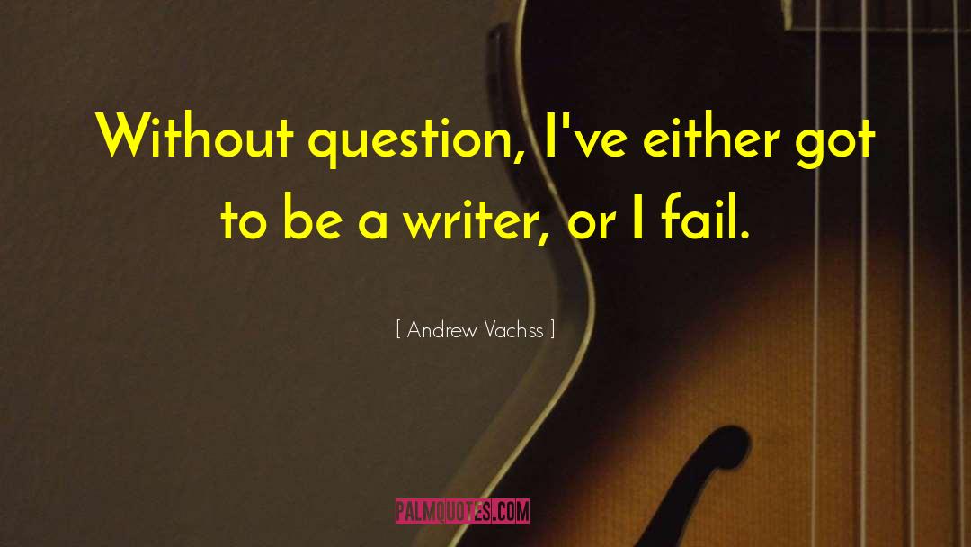 Andrew Vachss Quotes: Without question, I've either got