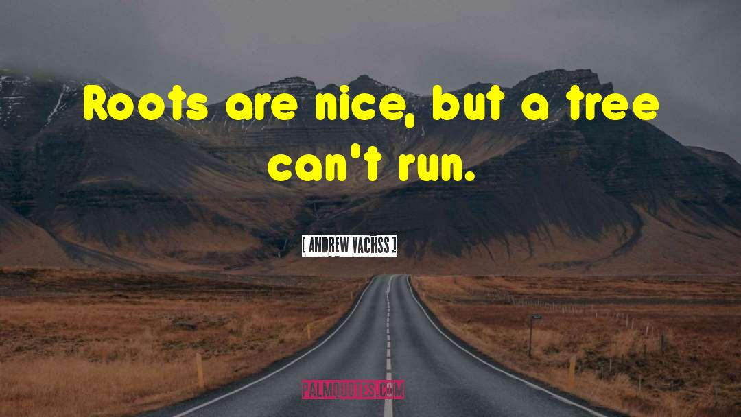 Andrew Vachss Quotes: Roots are nice, but a