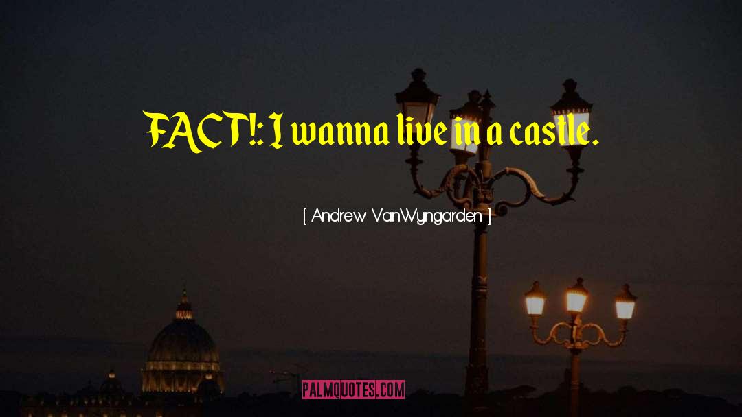 Andrew VanWyngarden Quotes: FACT!: I wanna live in