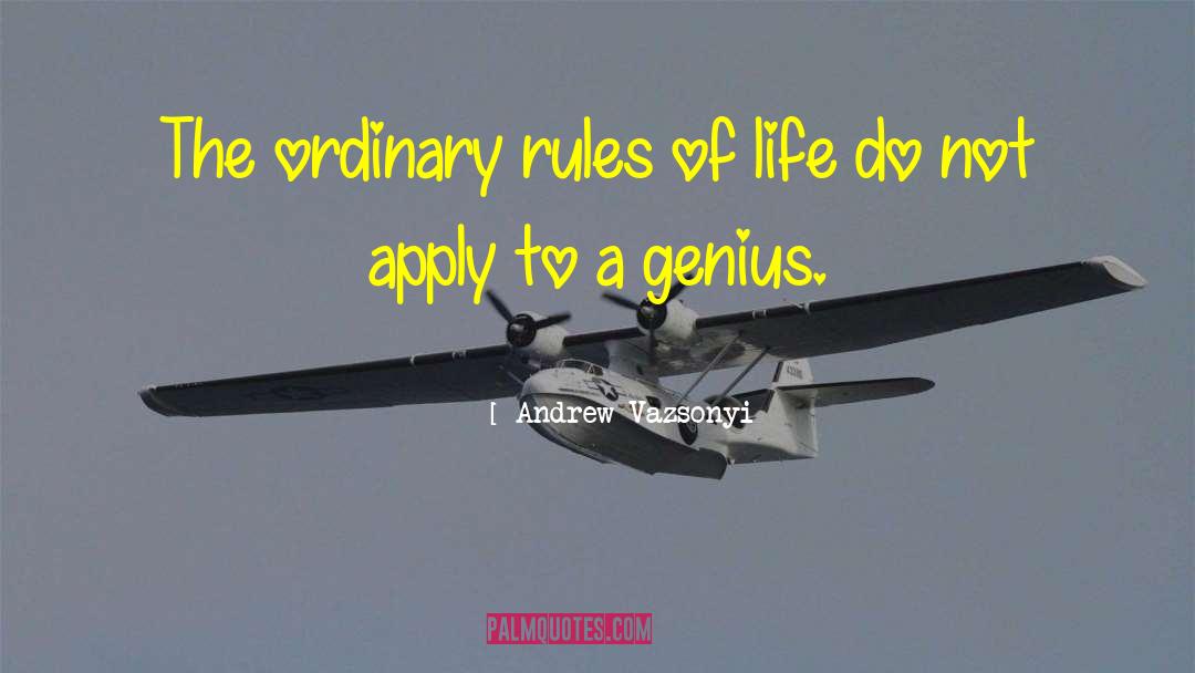 Andrew Vazsonyi Quotes: The ordinary rules of life