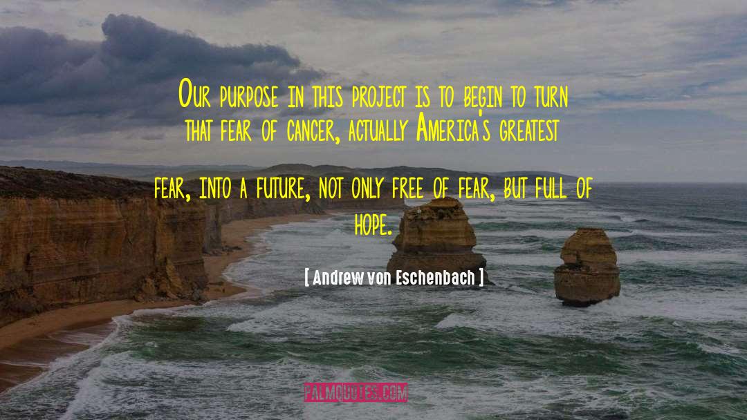 Andrew Von Eschenbach Quotes: Our purpose in this project