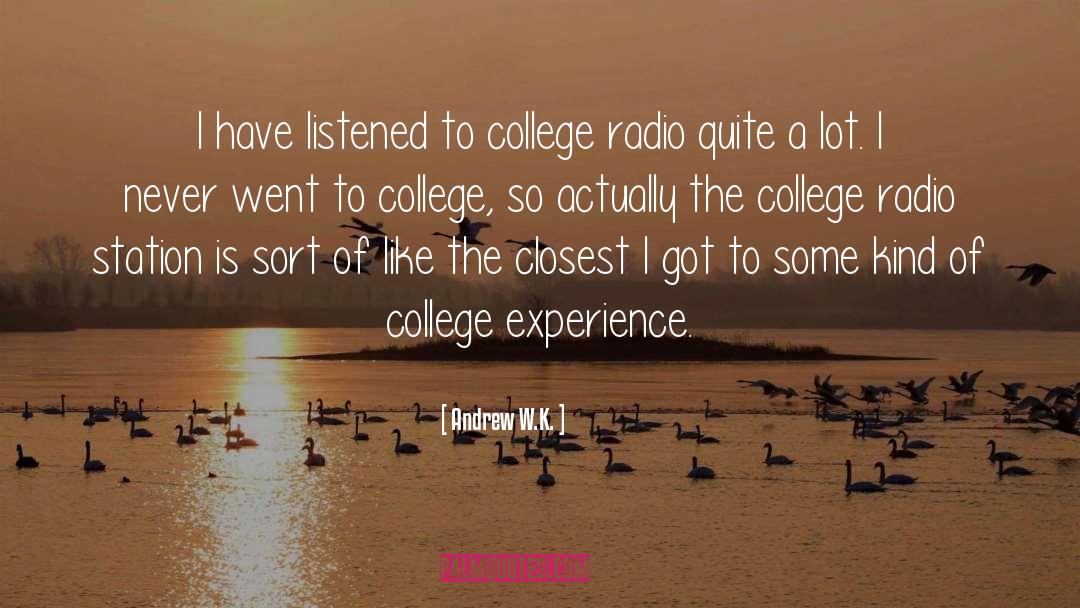Andrew W.K. Quotes: I have listened to college