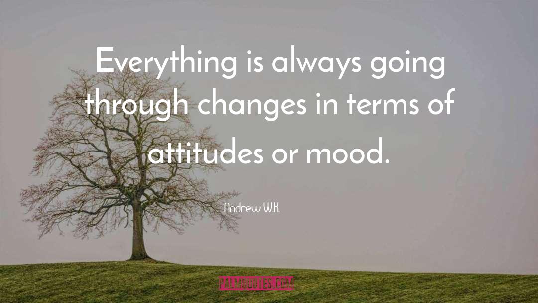 Andrew W.K. Quotes: Everything is always going through