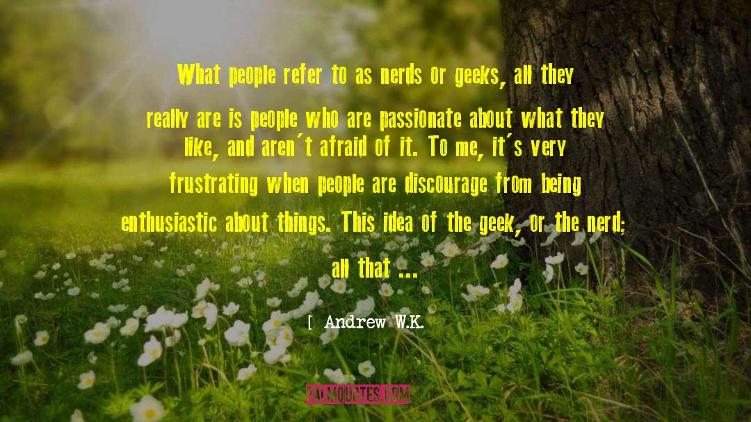 Andrew W.K. Quotes: What people refer to as