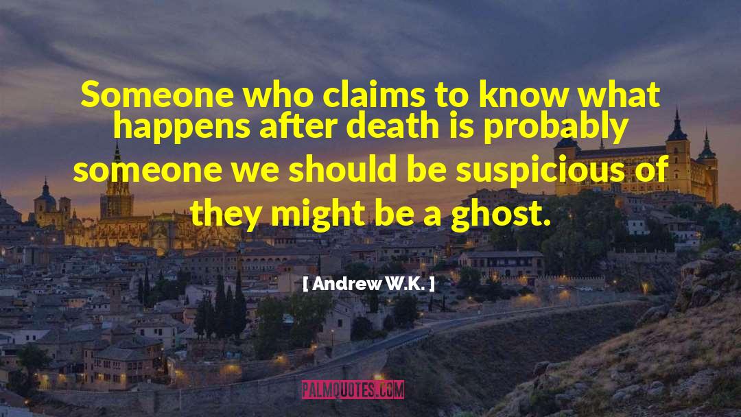 Andrew W.K. Quotes: Someone who claims to know