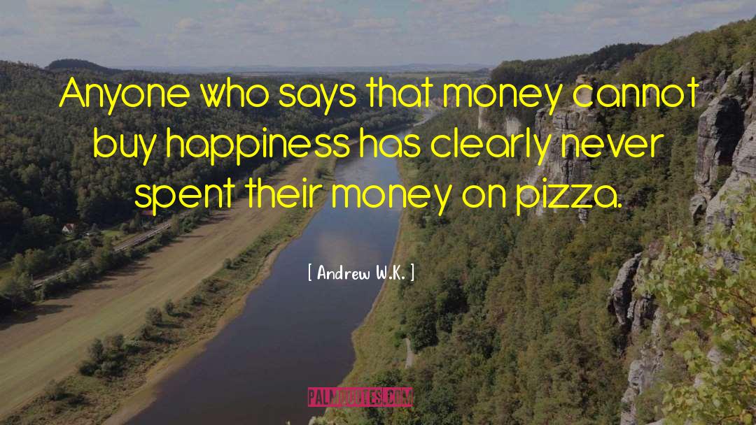 Andrew W.K. Quotes: Anyone who says that money