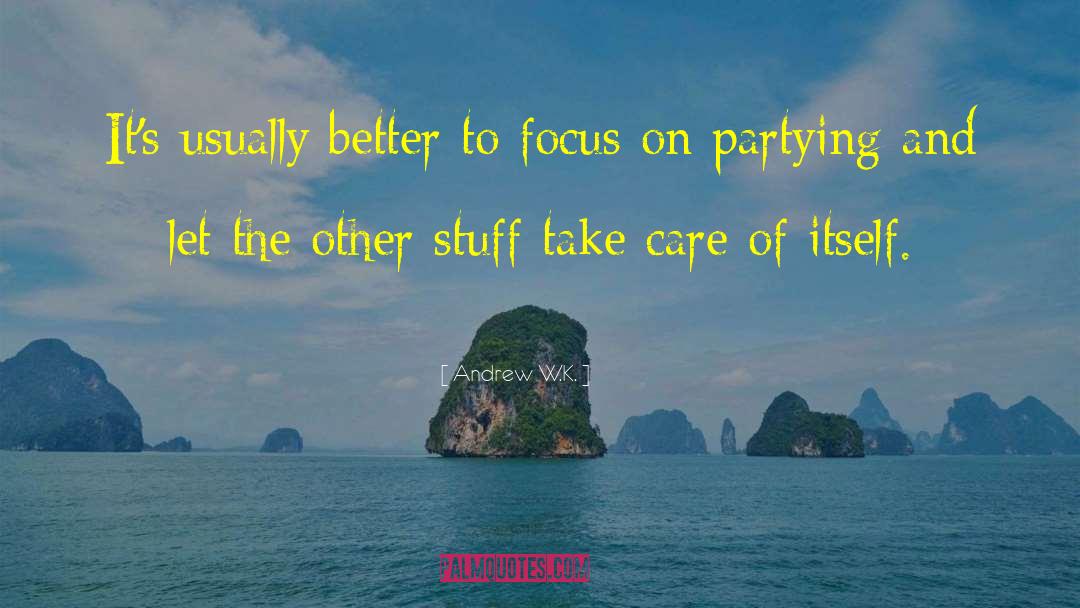 Andrew W.K. Quotes: It's usually better to focus