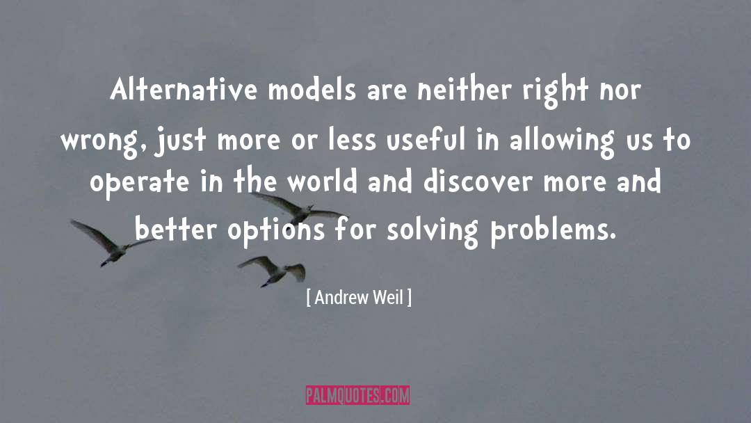 Andrew Weil Quotes: Alternative models are neither right