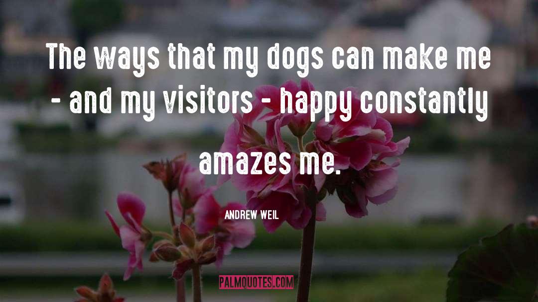 Andrew Weil Quotes: The ways that my dogs