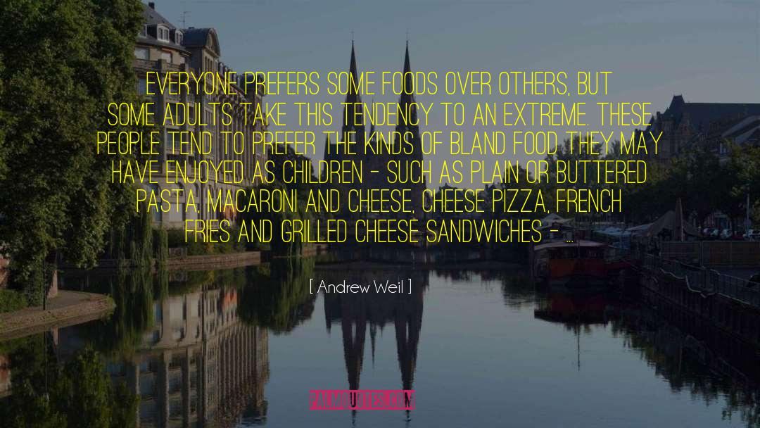 Andrew Weil Quotes: Everyone prefers some foods over