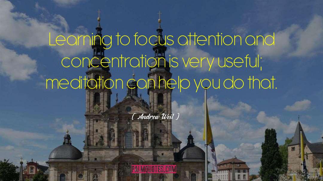 Andrew Weil Quotes: Learning to focus attention and