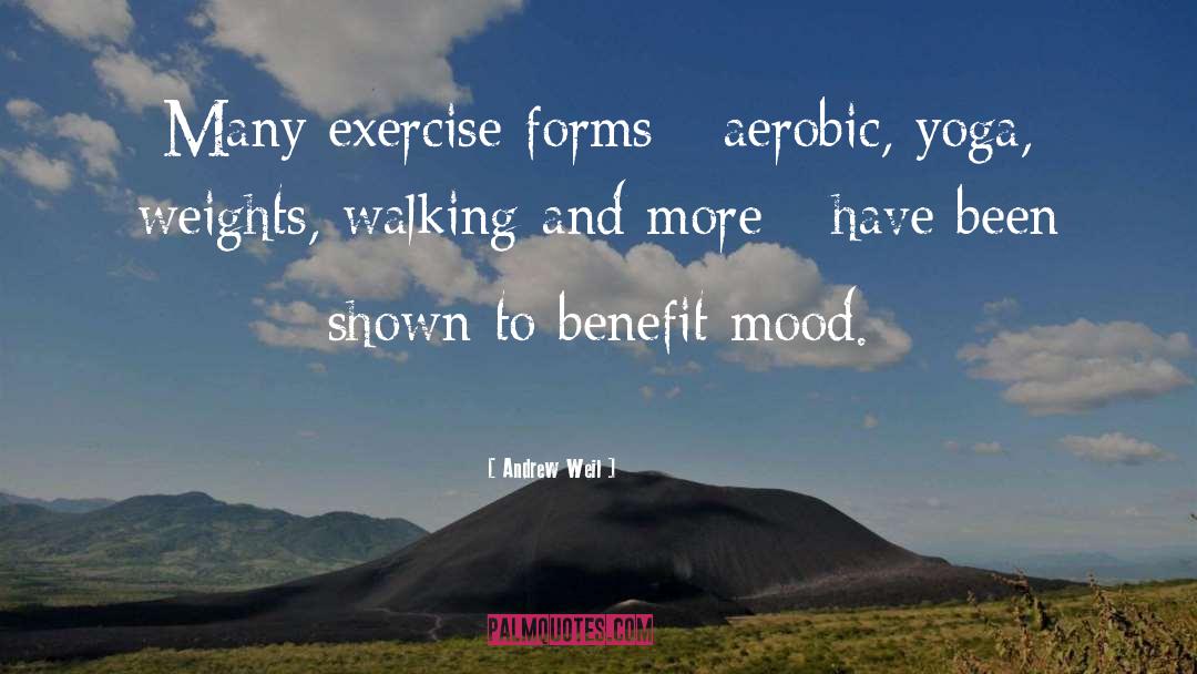 Andrew Weil Quotes: Many exercise forms - aerobic,