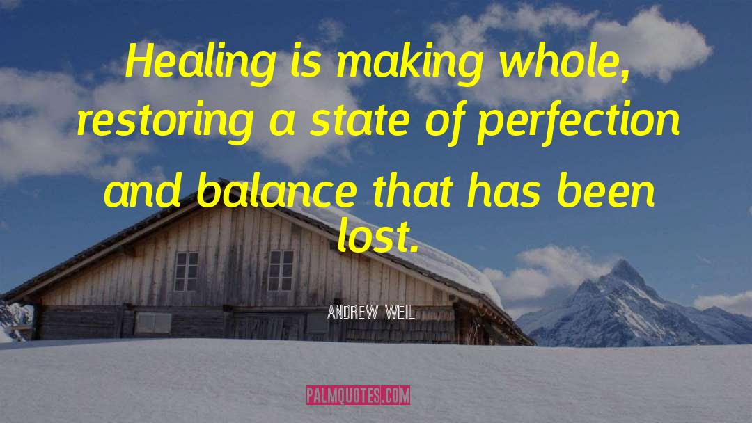 Andrew Weil Quotes: Healing is making whole, restoring