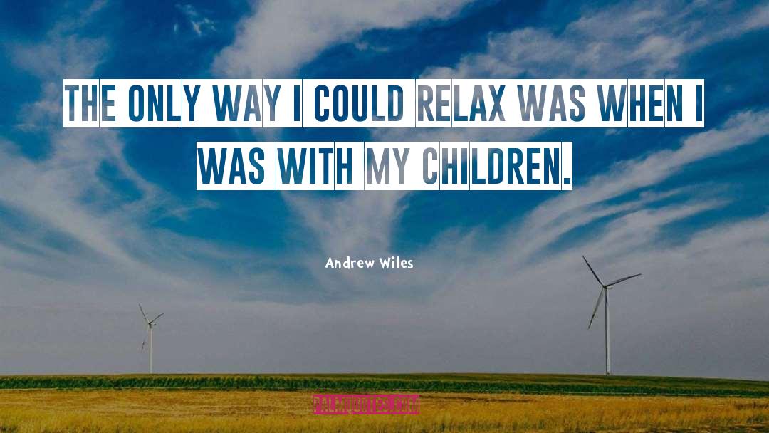 Andrew Wiles Quotes: The only way I could