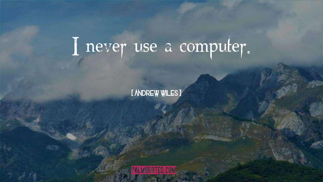 Andrew Wiles Quotes: I never use a computer.