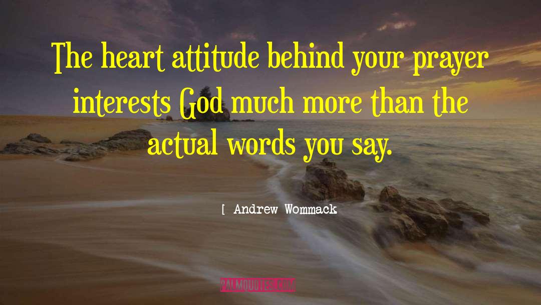 Andrew Wommack Quotes: The heart attitude behind your