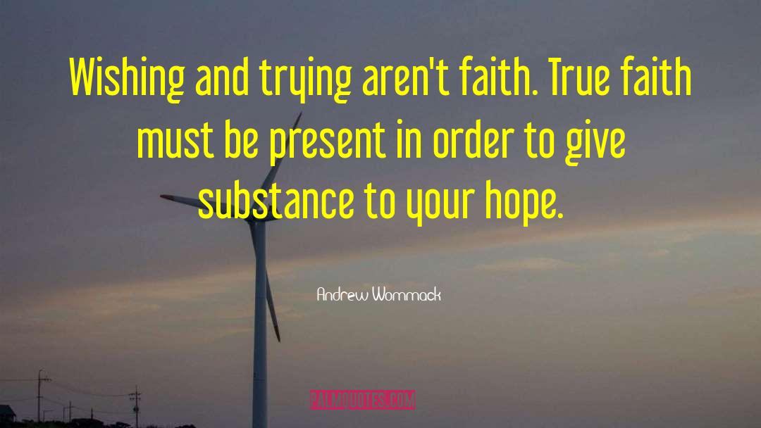 Andrew Wommack Quotes: Wishing and trying aren't faith.