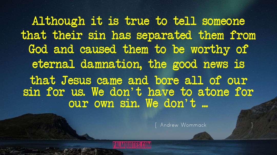 Andrew Wommack Quotes: Although it is true to