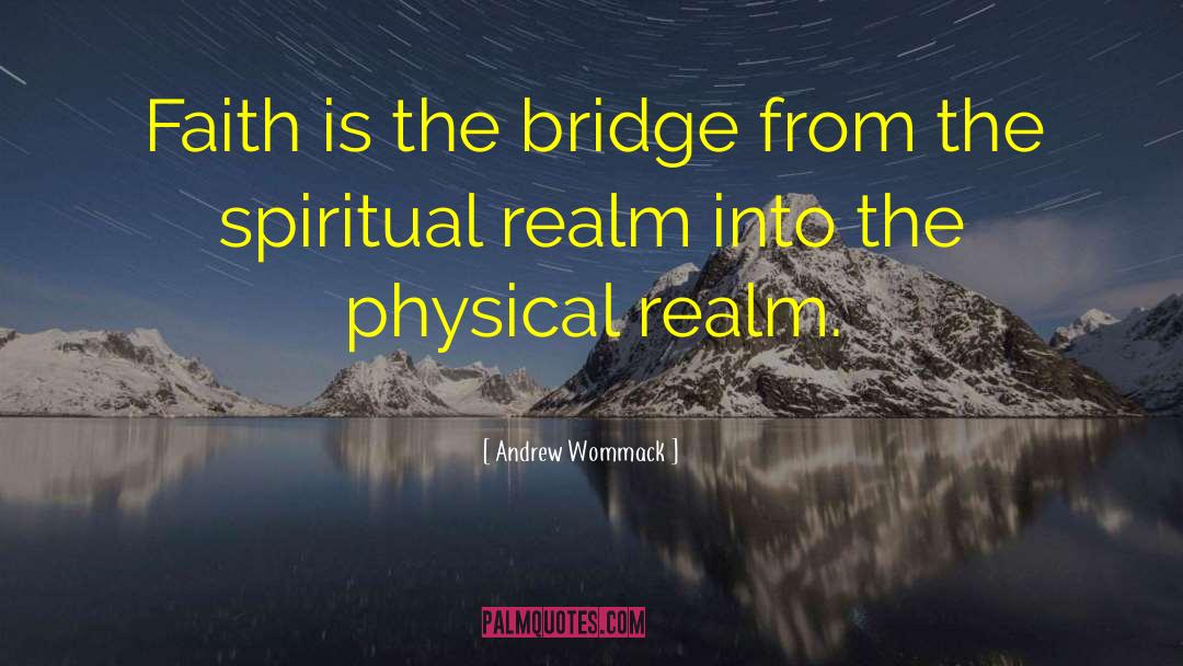 Andrew Wommack Quotes: Faith is the bridge from