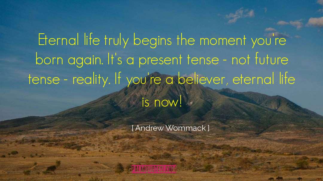 Andrew Wommack Quotes: Eternal life truly begins the