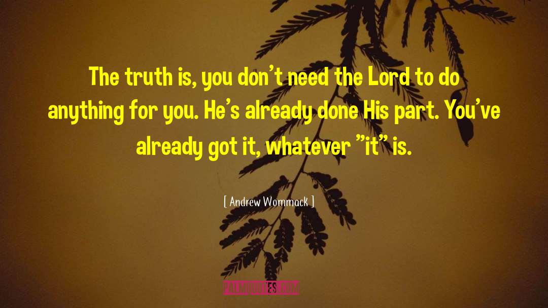 Andrew Wommack Quotes: The truth is, you don't