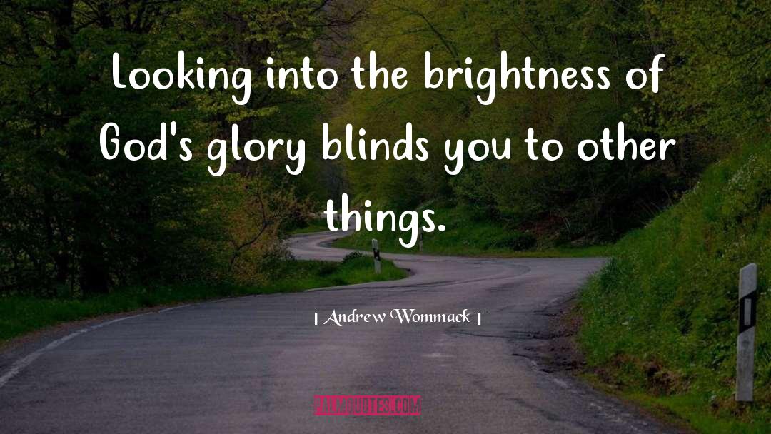 Andrew Wommack Quotes: Looking into the brightness of