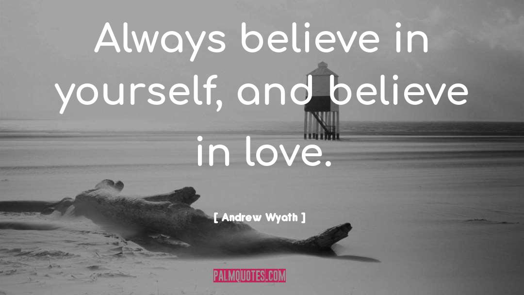 Andrew Wyath Quotes: Always believe in yourself, and