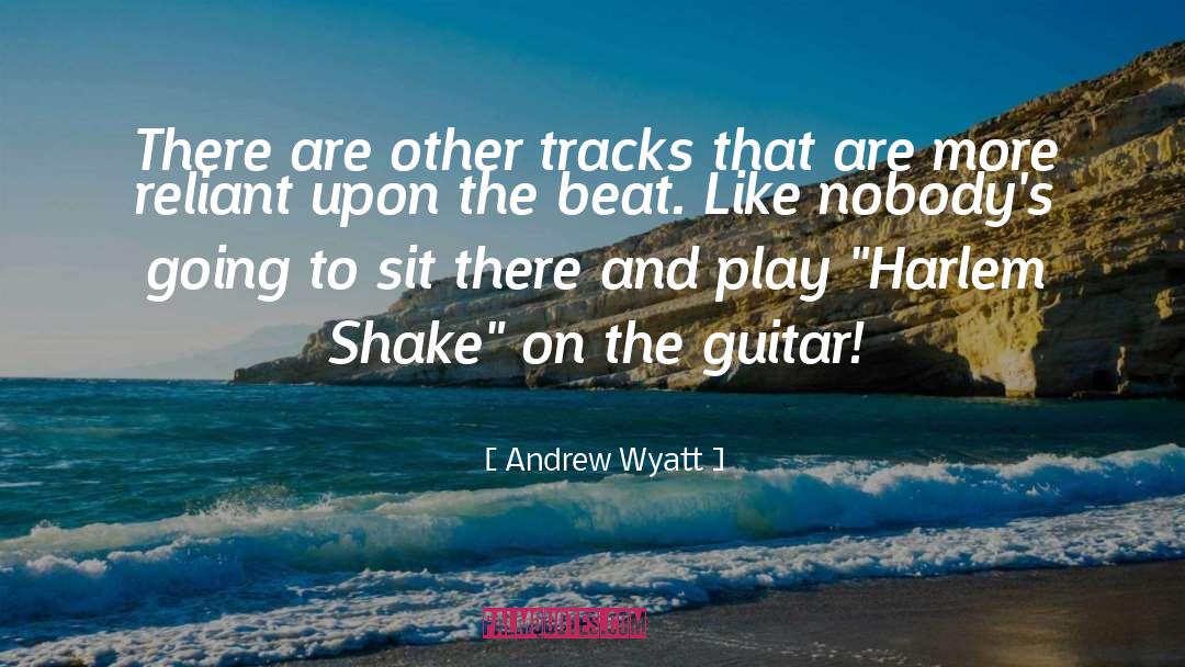 Andrew Wyatt Quotes: There are other tracks that