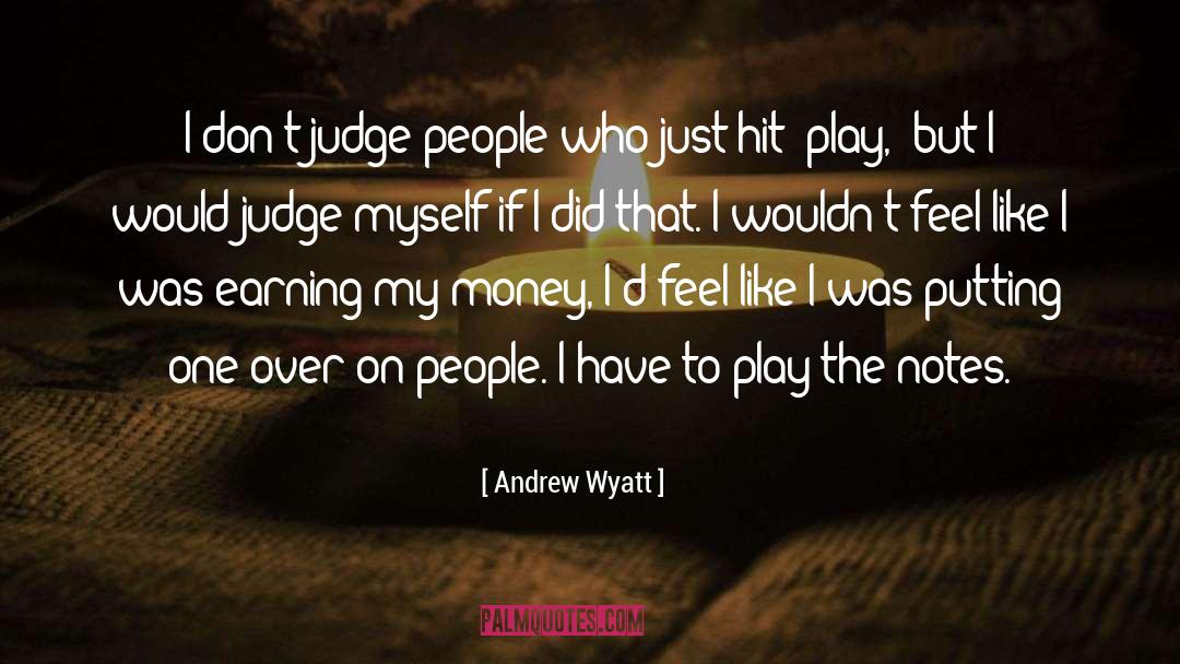 Andrew Wyatt Quotes: I don't judge people who