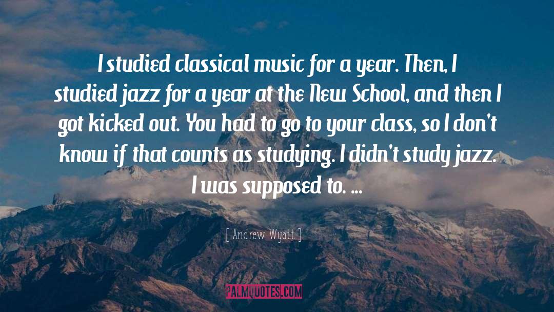 Andrew Wyatt Quotes: I studied classical music for
