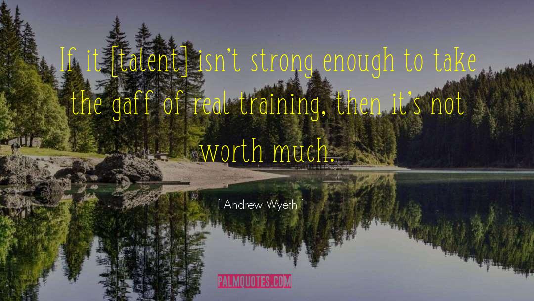 Andrew Wyeth Quotes: If it [talent] isn't strong
