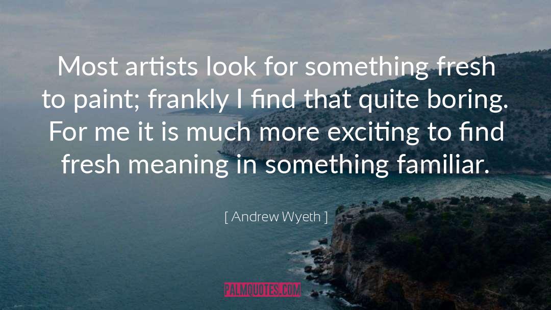 Andrew Wyeth Quotes: Most artists look for something