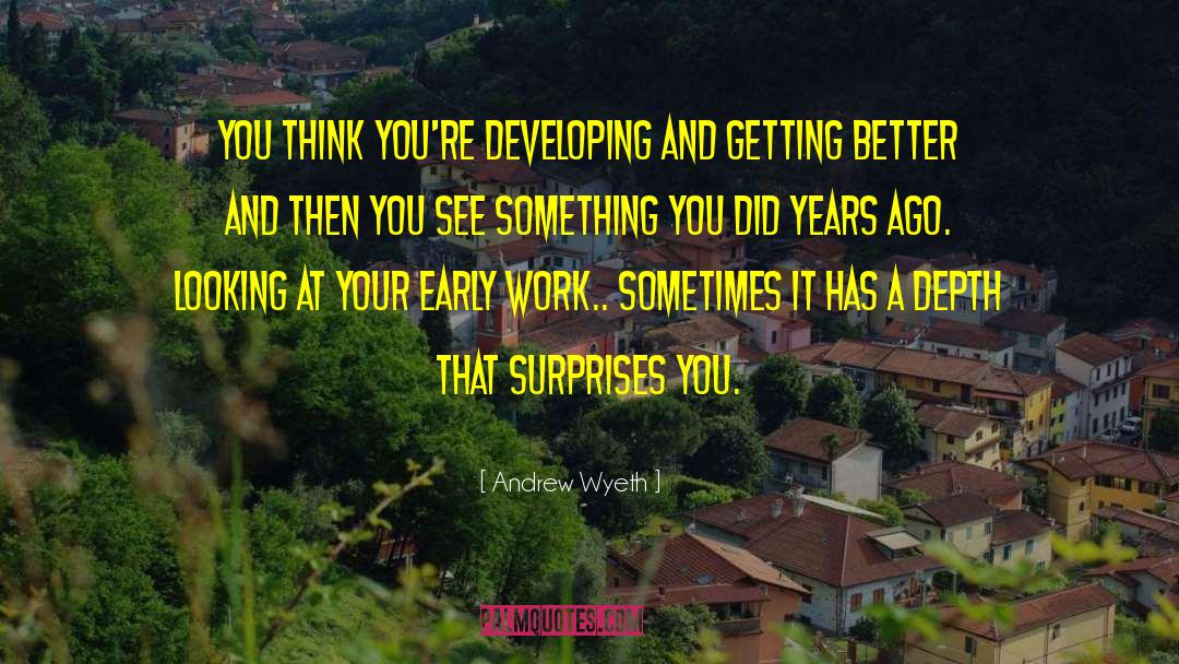 Andrew Wyeth Quotes: You think you're developing and