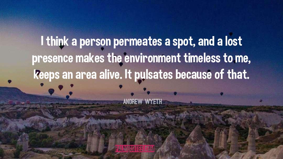 Andrew Wyeth Quotes: I think a person permeates