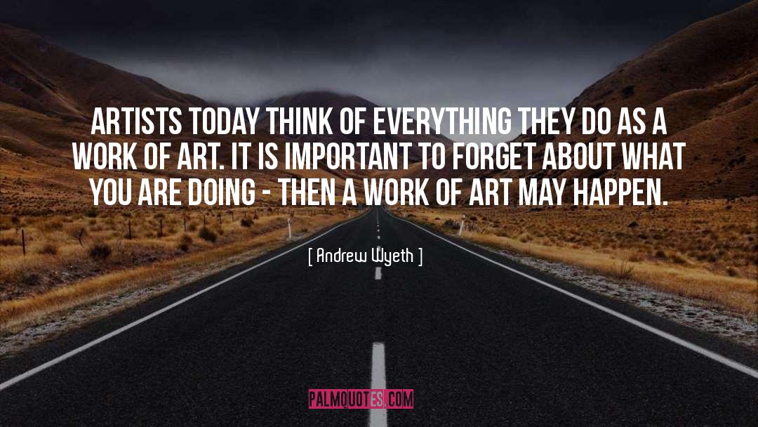 Andrew Wyeth Quotes: Artists today think of everything