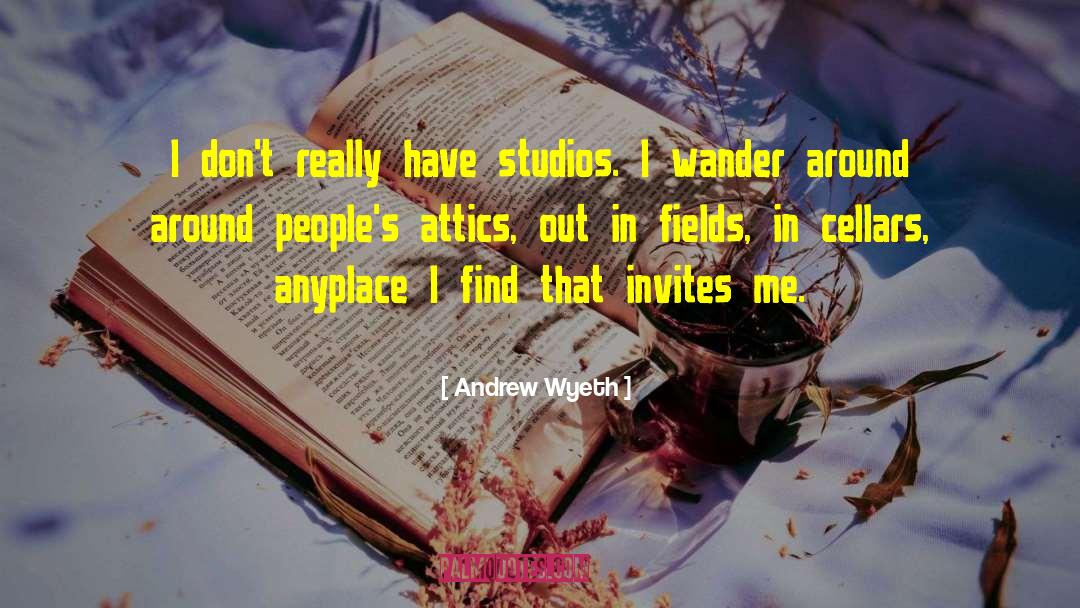 Andrew Wyeth Quotes: I don't really have studios.
