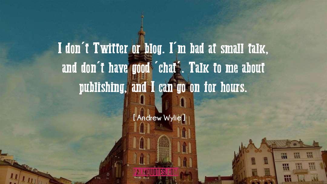 Andrew Wylie Quotes: I don't Twitter or blog.