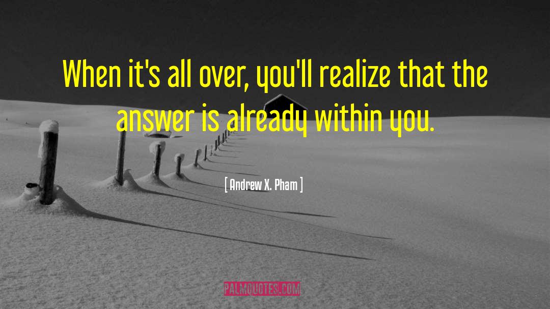 Andrew X. Pham Quotes: When it's all over, you'll